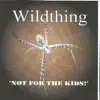 Wildthing - Not for the Kids